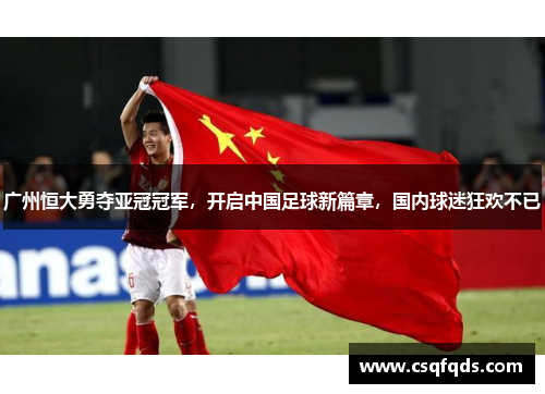 广州恒大勇夺亚冠冠军，开启中国足球新篇章，国内球迷狂欢不已
