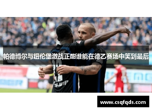 帕德博尔与纽伦堡激战正酣谁能在德乙赛场中笑到最后
