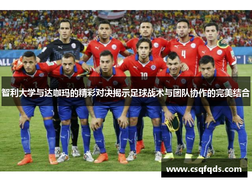 智利大学与达咖玛的精彩对决揭示足球战术与团队协作的完美结合