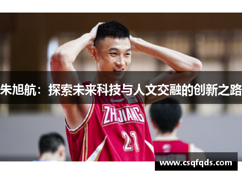 朱旭航：探索未来科技与人文交融的创新之路