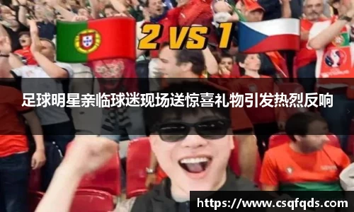 足球明星亲临球迷现场送惊喜礼物引发热烈反响